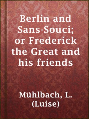 Berlin and Sans-Souci; or Frederick the Great and his friends - ebook